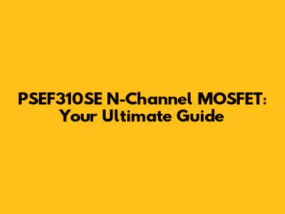 PSEF310SE N-Channel MOSFET: Your Ultimate Guide