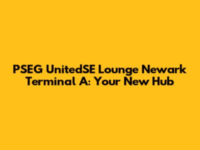 PSEG UnitedSE Lounge Newark Terminal A: Your New Hub