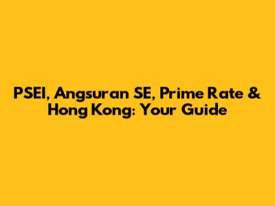 PSEI, Angsuran SE, Prime Rate & Hong Kong: Your Guide