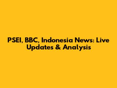 PSEI, BBC, Indonesia News: Live Updates & Analysis