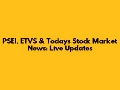 PSEI, ETVS & Today's Stock Market News: Live Updates