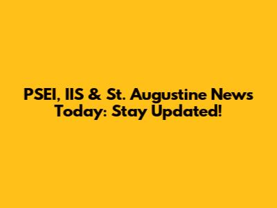 PSEI, IIS & St. Augustine News Today: Stay Updated!