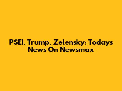 PSEI, Trump, Zelensky: Today's News On Newsmax