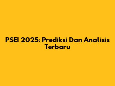 PSEI 2025: Prediksi Dan Analisis Terbaru