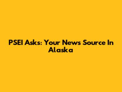 PSEI Asks: Your News Source In Alaska