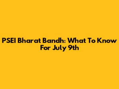PSEI Bharat Bandh: What To Know For July 9th