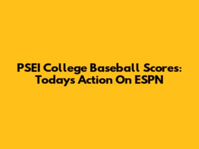 PSEI College Baseball Scores: Today's Action On ESPN