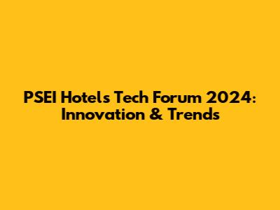 PSEI Hotels Tech Forum 2024: Innovation & Trends