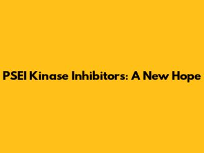 PSEI Kinase Inhibitors: A New Hope