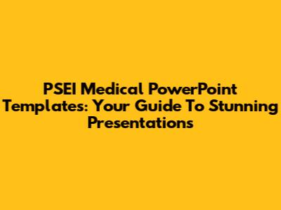 PSEI Medical PowerPoint Templates: Your Guide To Stunning Presentations