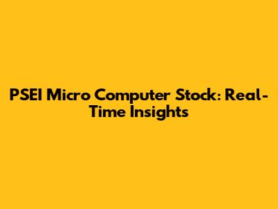 PSEI Micro Computer Stock: Real-Time Insights