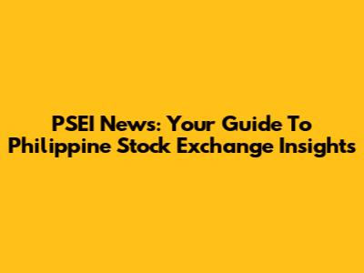 PSEI News: Your Guide To Philippine Stock Exchange Insights