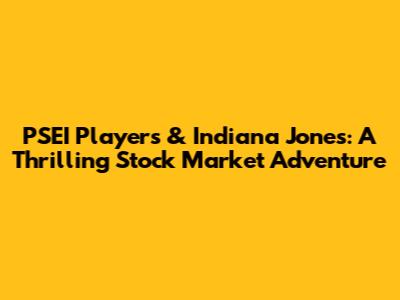 PSEI Players & Indiana Jones: A Thrilling Stock Market Adventure