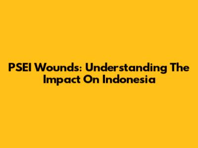 PSEI Wounds: Understanding The Impact On Indonesia