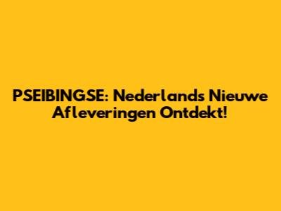 PSEIBINGSE: Nederlands Nieuwe Afleveringen Ontdekt!