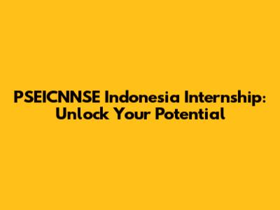 PSEICNNSE Indonesia Internship: Unlock Your Potential