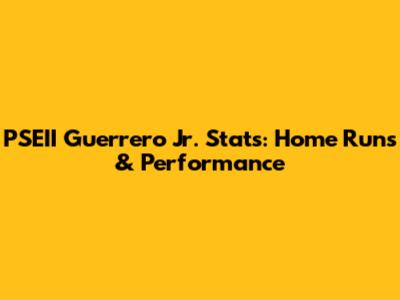 PSEII Guerrero Jr. Stats: Home Runs & Performance