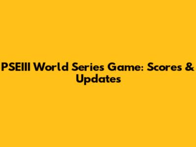 PSEIII World Series Game: Scores & Updates