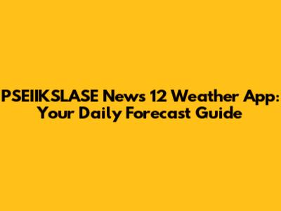 PSEIIKSLASE News 12 Weather App: Your Daily Forecast Guide