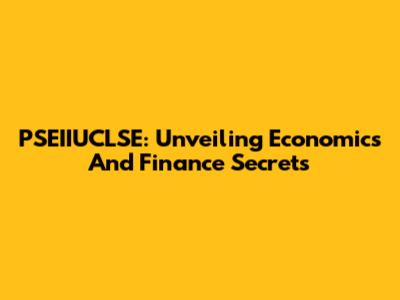 PSEIIUCLSE: Unveiling Economics And Finance Secrets