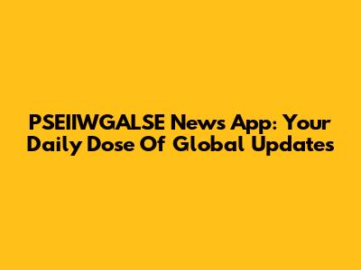 PSEIIWGALSE News App: Your Daily Dose Of Global Updates