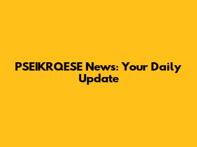 PSEIKRQESE News: Your Daily Update