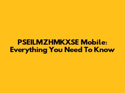 PSEILMZHMKXSE Mobile: Everything You Need To Know