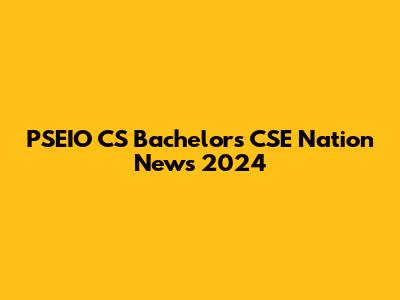 PSEIO CS Bachelors CSE Nation News 2024