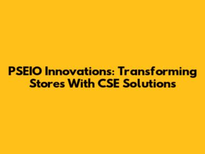 PSEIO Innovations: Transforming Stores With CSE Solutions