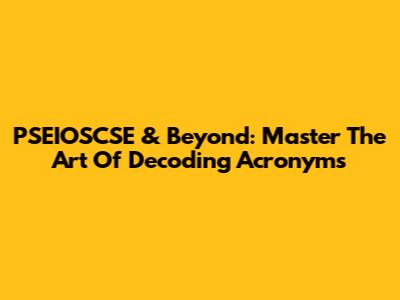 PSEIOSCSE & Beyond: Master The Art Of Decoding Acronyms