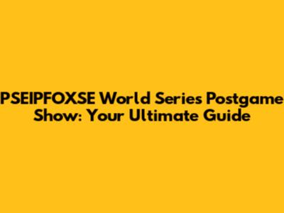 PSEIPFOXSE World Series Postgame Show: Your Ultimate Guide