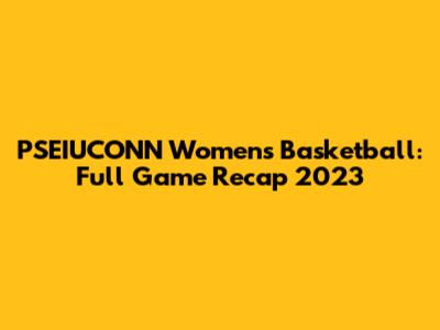 PSEIUCONN Women's Basketball: Full Game Recap 2023