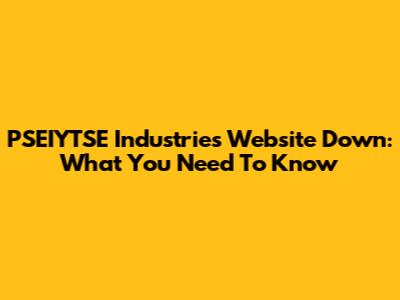 PSEIYTSE Industries Website Down: What You Need To Know