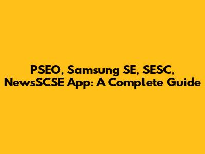 PSEO, Samsung SE, SESC, NewsSCSE App: A Complete Guide