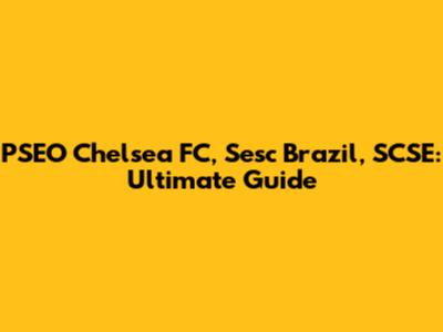 PSEO Chelsea FC, Sesc Brazil, SCSE: Ultimate Guide