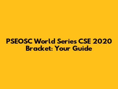 PSEOSC World Series CSE 2020 Bracket: Your Guide