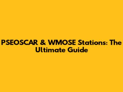 PSEOSCAR & WMOSE Stations: The Ultimate Guide