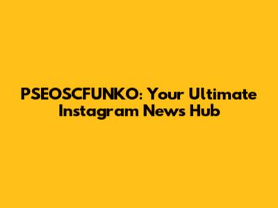 PSEOSCFUNKO: Your Ultimate Instagram News Hub