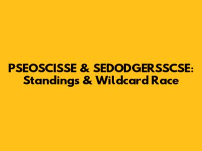 PSEOSCISSE & SEDODGERSSCSE: Standings & Wildcard Race