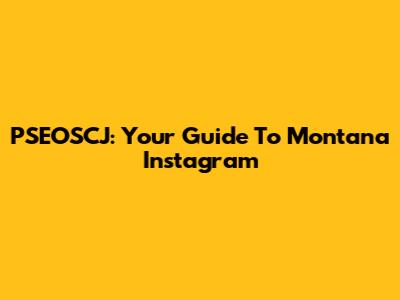 PSEOSCJ: Your Guide To Montana Instagram