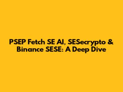PSEP Fetch SE AI, SESecrypto & Binance SESE: A Deep Dive