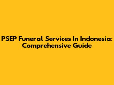 PSEP Funeral Services In Indonesia: Comprehensive Guide