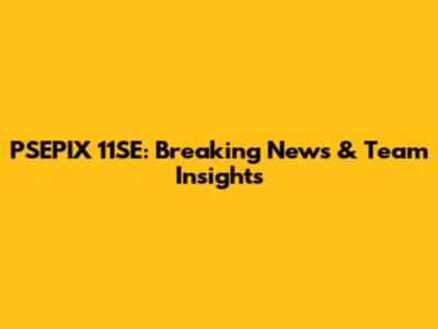 PSEPIX 11SE: Breaking News & Team Insights