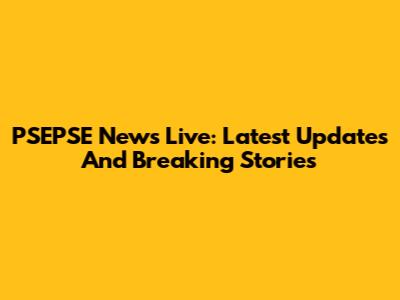 PSEPSE News Live: Latest Updates And Breaking Stories