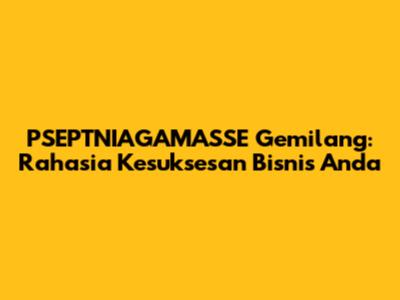 PSEPTNIAGAMASSE Gemilang: Rahasia Kesuksesan Bisnis Anda