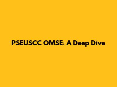 PSEUSCC OMSE: A Deep Dive