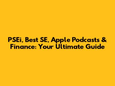 PSEi, Best SE, Apple Podcasts & Finance: Your Ultimate Guide