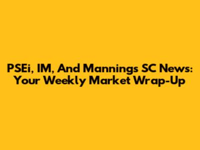 PSEi, IM, And Manning's SC News: Your Weekly Market Wrap-Up