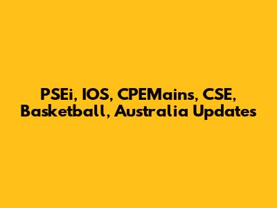 PSEi, IOS, CPEMains, CSE, Basketball, Australia Updates