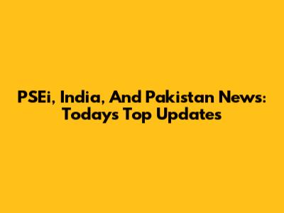 PSEi, India, And Pakistan News: Today's Top Updates